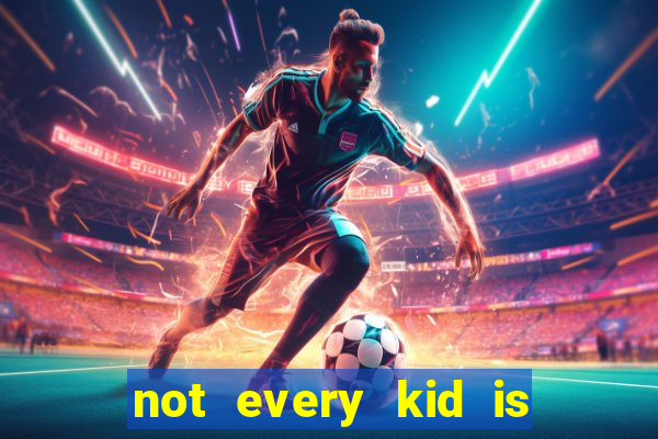 not every kid is a football or basketball star